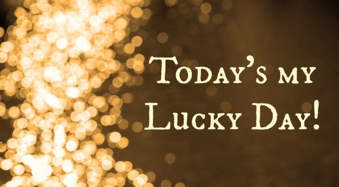 Tuesday Talk – Today’s My Lucky Day
